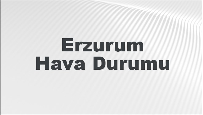 Erzurum Hava Durumu | Erzurum İçin Bugün, Yarın ve 5 Günlük Hava Durumu Nasıl Olacak? 27 Nisan 2024